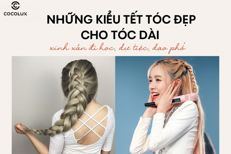 Những kiểu tết tóc đẹp cho tóc dài xinh xắn đi học, dự tiệc, dạo phố