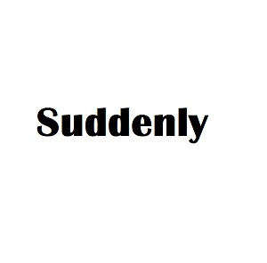 SUDDENLY